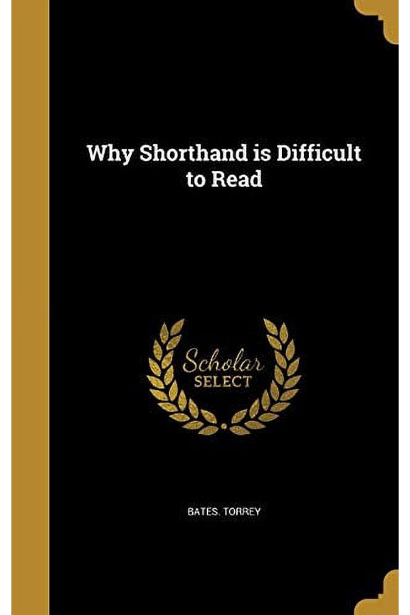 Why Shorthand Is Difficult to Read Hardcover 1373049960 9781373049964 Bates Torrey