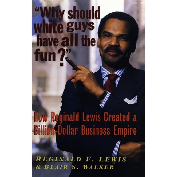 Why Should White Guys Have All the Fun?: How Reginald Lewis Created a Billion-Dollar Business Empire, (Paperback)