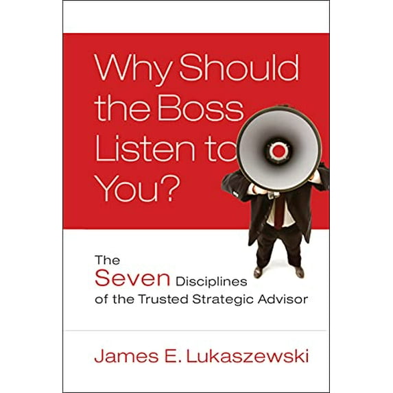 Pre-Owned Why Should the Boss Listen to You?: The Seven Disciplines of the Trusted Strategic Advisor