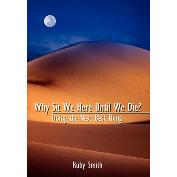 Why Sit We Here Until We Die?: Doing the Next Best Thing (Hardcover)