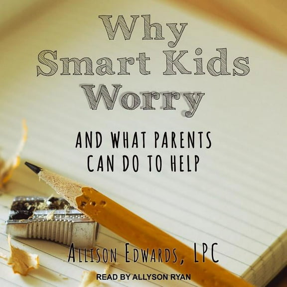 Why Smart Kids Worry: And What Parents Can Do to Help (Audiobook)