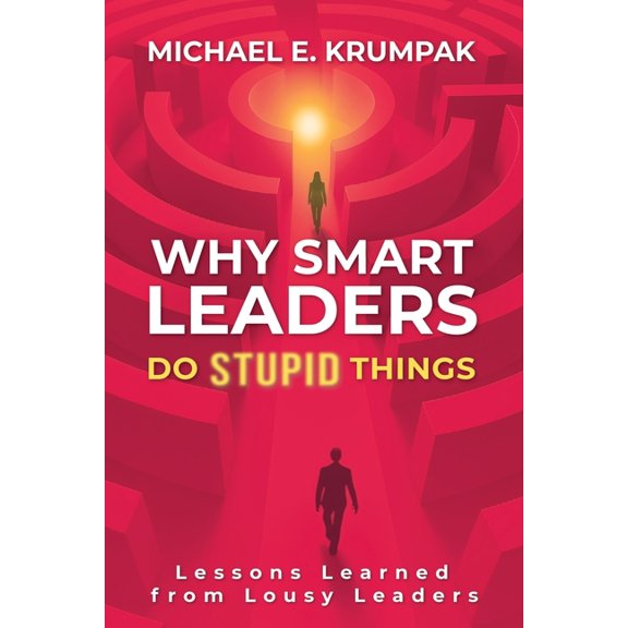 Why Smart Leaders Do Stupid Things: Lessons Learned from Lousy Leaders, (Paperback)