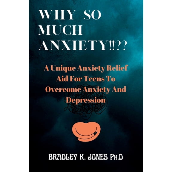 Why So Much Anxiety!! : A Unique Anxiety Relief Aid For Teens To Overcome Anxiety And Depression. (Paperback)