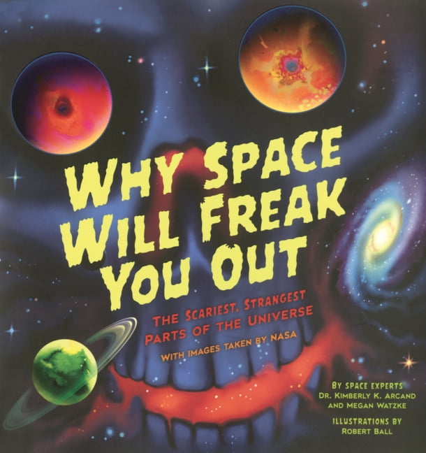 Why Space Will Freak You Out: The Scariest, Strangest Parts of the Universe, (Hardcover)