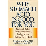 JONATHAN V WRIGHT; LANE LENARD Why Stomach Acid Is Good for You : Natural Relief from Heartburn, Indigestion, Reflux and GERD (Paperback)