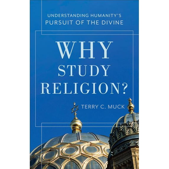 Why Study Religion?: Understanding Humanity's Pursuit of the Divine, (Paperback)