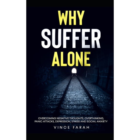 Why Suffer Alone: Overcoming Negative Thoughts, Overthinking, Panic Attacks, Depression, Stress and Social Anxiety (Paperback)