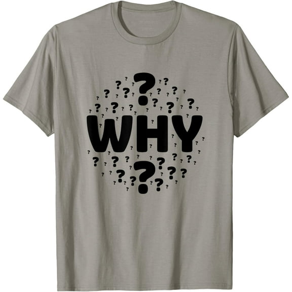 Why T-Shirt Question Mark Speechless Funny Sarcastic Gift