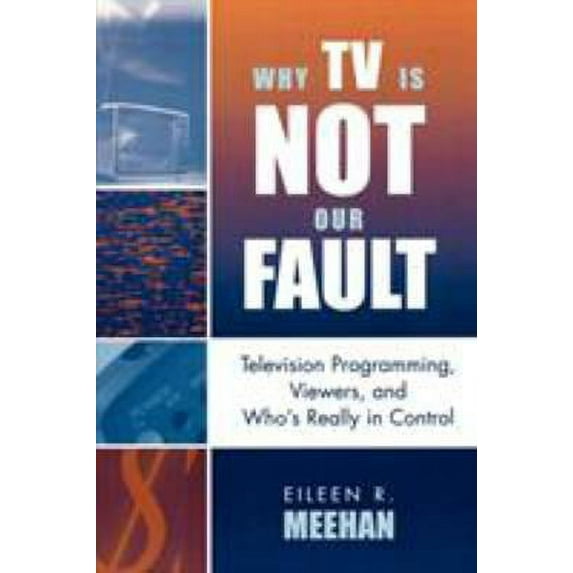 Pre-Owned Why TV Is Not Our Fault: Television Programming, Viewers, and Who's Really in Control (Paperback) 0742524868 9780742524866