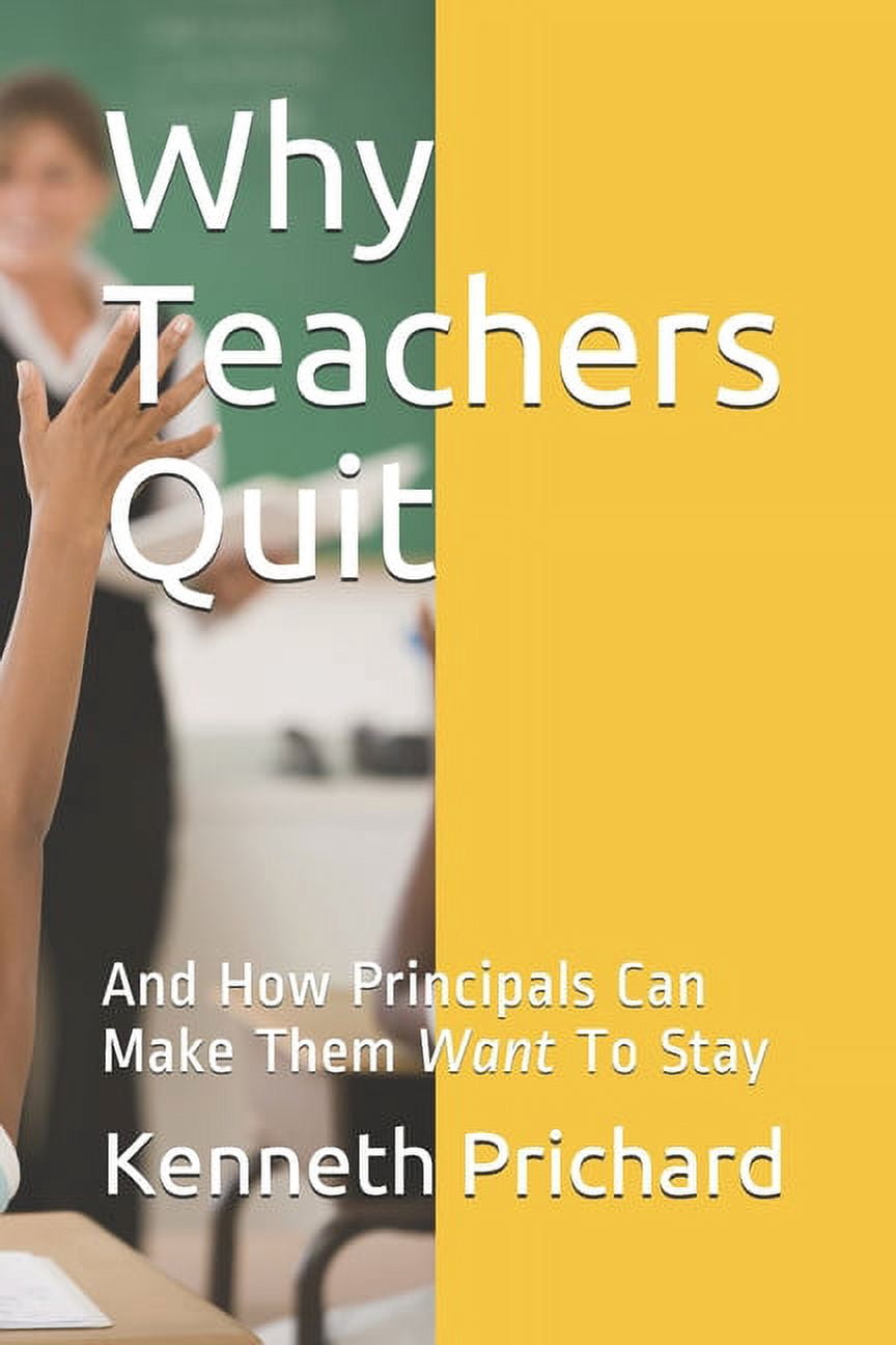 Why Teachers Quit: And How Principals Can Make Them Want To Stay ...