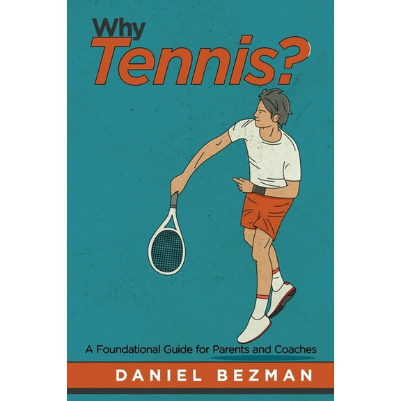 Why Tennis?: A Foundational Guide for Parents and Coaches (Paperback)