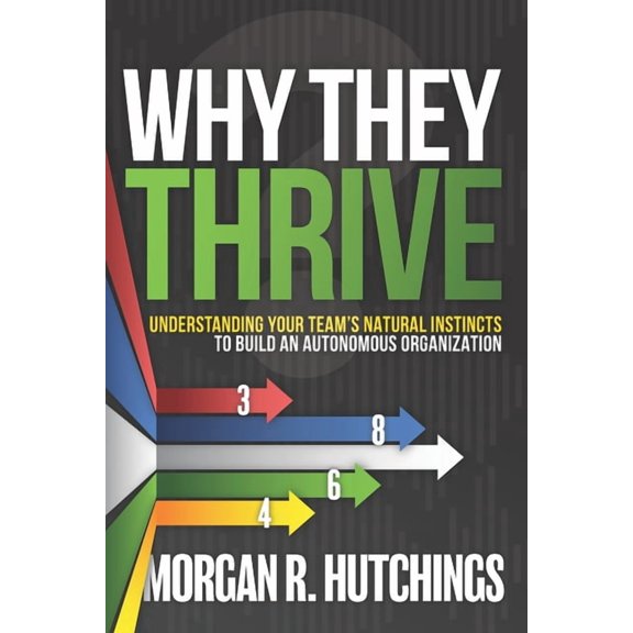 Why They Thrive: Understanding Your Team's Natural Instincts to Build an Autonomous Organization, (Paperback)