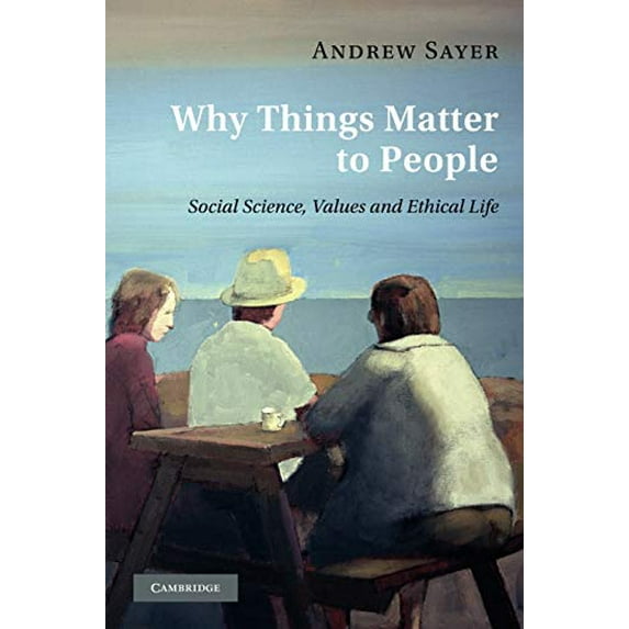Pre-Owned Why Things Matter to People : Social Science, Values and Ethical Life (Paperback) 9780521171649