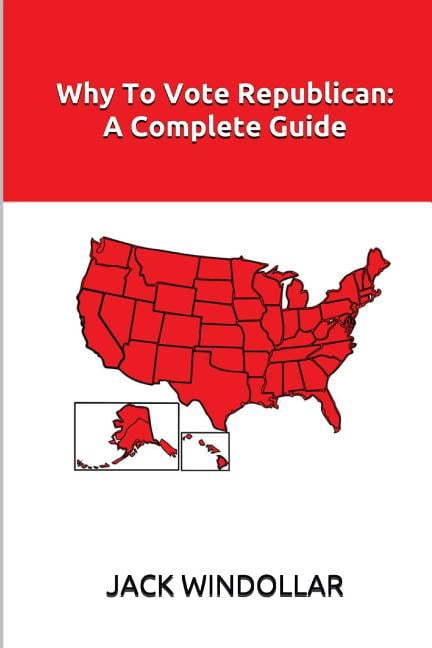 Why To Vote Republican: A Complete Guide (Paperback) by Jack Windollar
