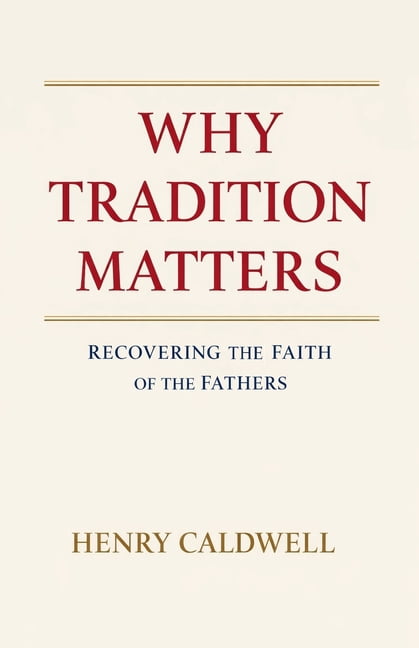 Why Tradition Matters: Recovering the Faith of the Fathers, (Paperback)