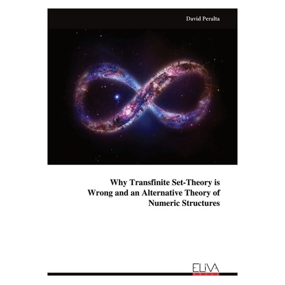 Why Transfinite Set-Theory is Wrong and an Alternative Theory of Numeric Structures, (Paperback)
