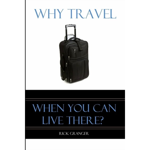 Why Travel When You Can Live There?, (Paperback)