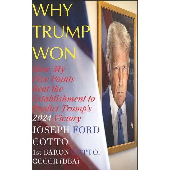 Why Trump Won: How My Five Points Beat the Establishment to Predict Trump's 2024 Victory, (Paperback)