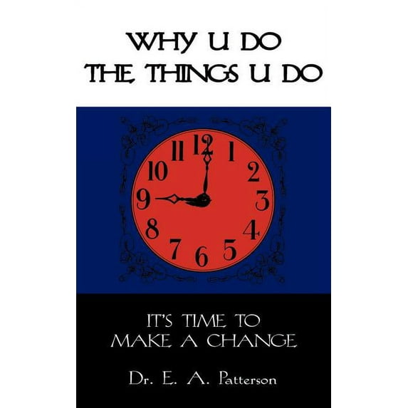 Why U Do the Things U Do: It's Time to Make a Change, (Paperback)