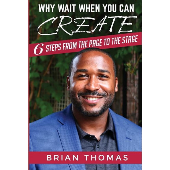 Why Wait When You Can Create: Six Steps From The Page To The Stage (Paperback)