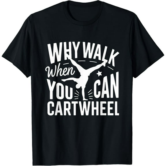 Why Walk When You Can Cartwheel Funny Gymnastic Women Girls T-Shirt