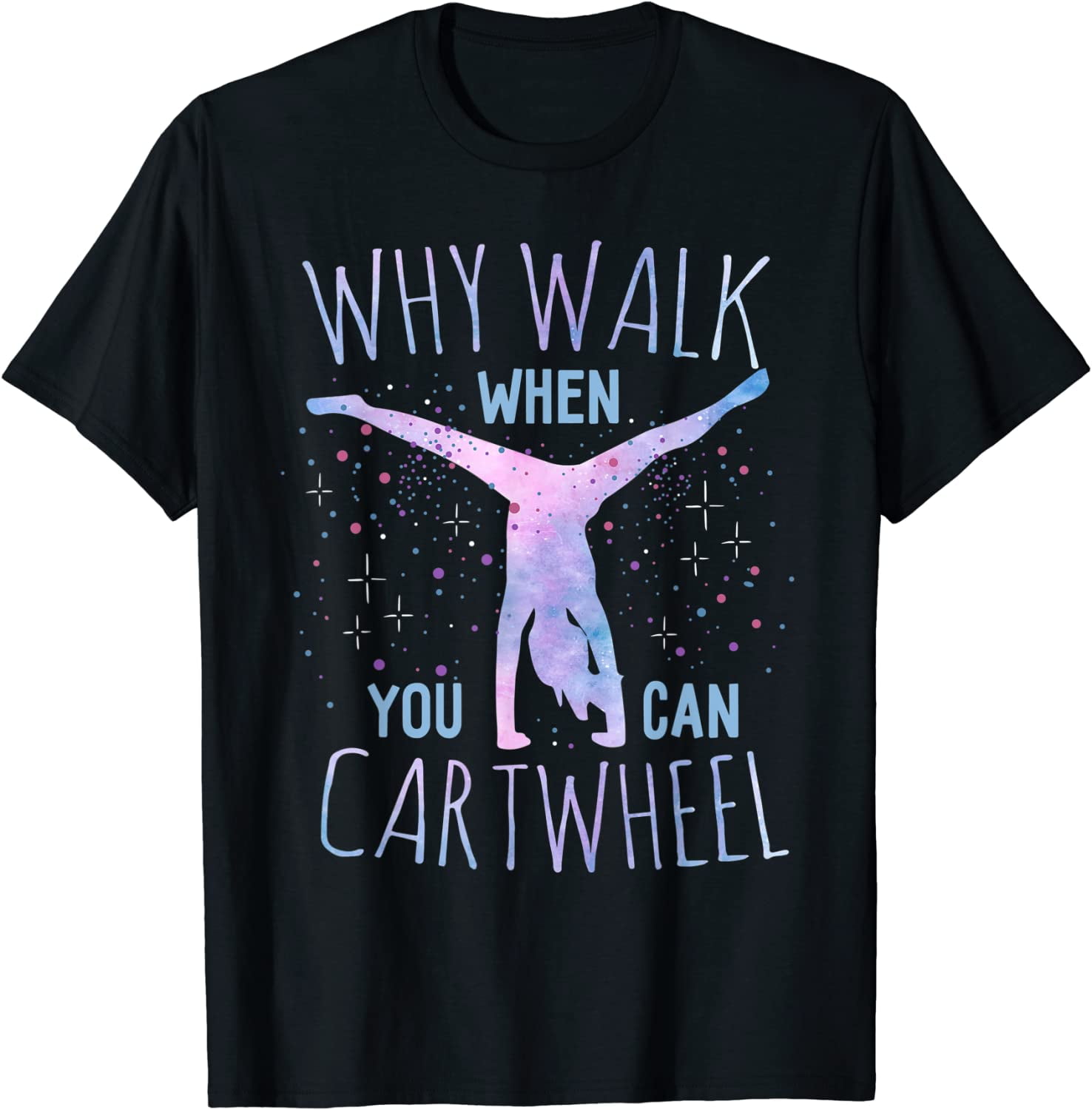 Why Walk When You Can Cartwheel - Gymnastics T-Shirt Why Walk When You Can Cartwheel - Gymnastics T-Shirt