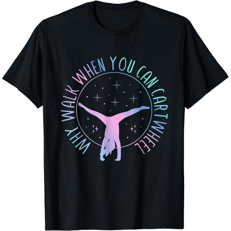 Why Walk When You Can Cartwheel - Gymnastics T-Shirt Why Walk When You Can Cartwheel - Gymnastics T-Shirt