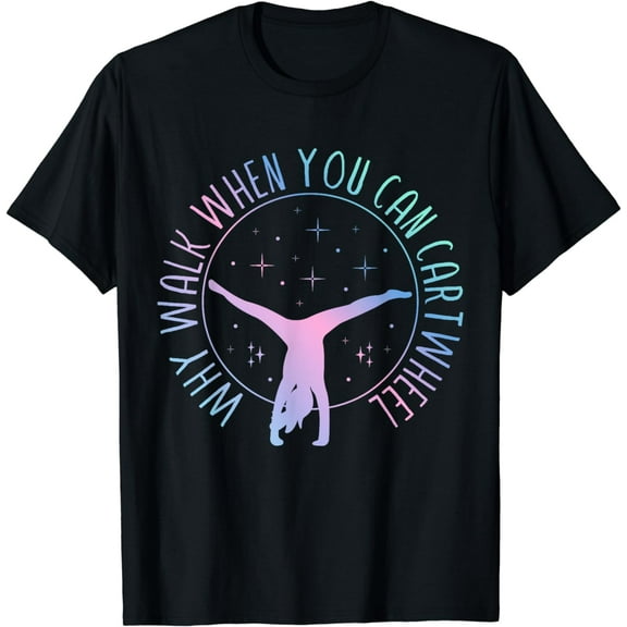 Why Walk When You Can Cartwheel Gymnast Gymnastic Gifts Girl T-Shirt