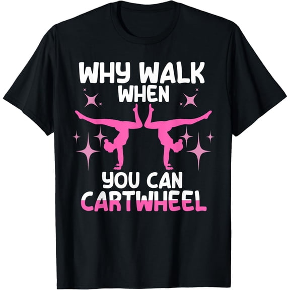 Why Walk When You Can Cartwheel Gymnast Gymnastic Girl Funny T-Shirt
