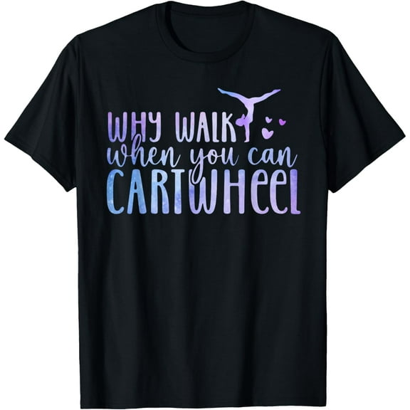 Why Walk When You Can Cartwheel Gymnast Gymnastic Girl T-Shirt
