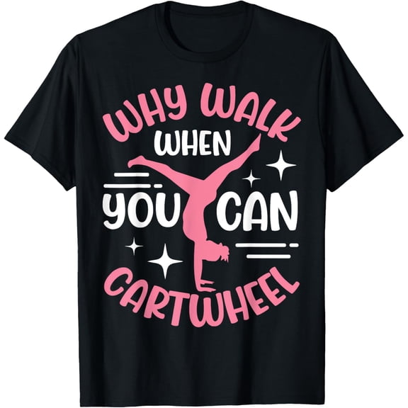 Why Walk When You Can Cartwheel Gymnast Gymnastic Girl T-Shirt