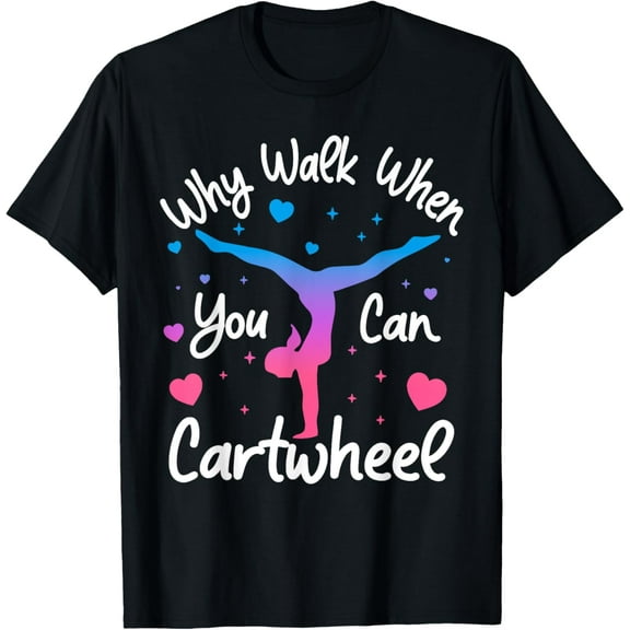 Why Walk When You Can Cartwheel Gymnast Gymnastics Girls T-ShirtMen and women, Black T-shirt, size: Extra large S-4XL