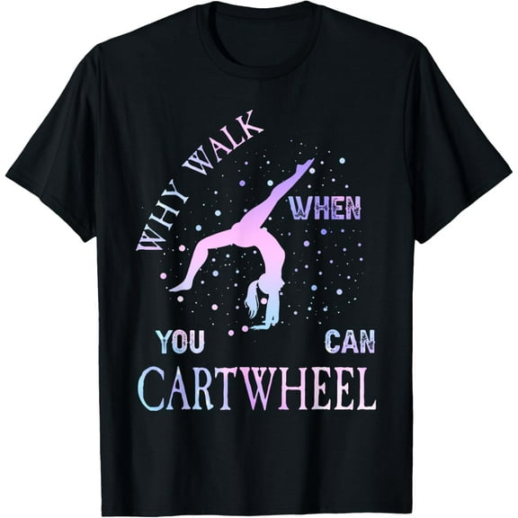 Why Walk When You Can Cartwheel Gymnast T-Shirt
