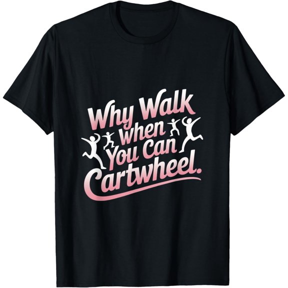 Why Walk When You Can Cartwheel Gymnast Women Girls Kids T-Shirt