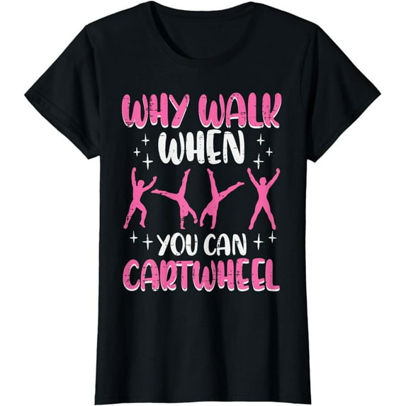 Why Walk When You Can Cartwheel Gymnast Women Girls Kids T-Shirt