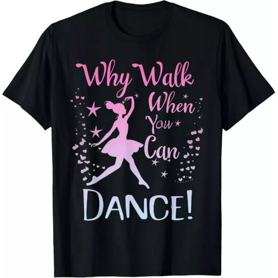 Why Walk When You Can Dance Cute Ballet Recital Girls Top T-Shirt Unisex S-5XL Hot Trending Shirt, Vintage Birthday Gift
