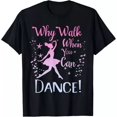 thumbnail image 1 of Why Walk When You Can Dance Cute Ballet Recital Girls Top T-Shirt Unisex S-5XL Hot Trending Shirt, Vintage Birthday Gift, 1 of 2