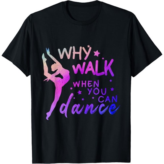 Why Walk When You Can Dance Shirt Ballet Dancer Dance Mom T-Shirt