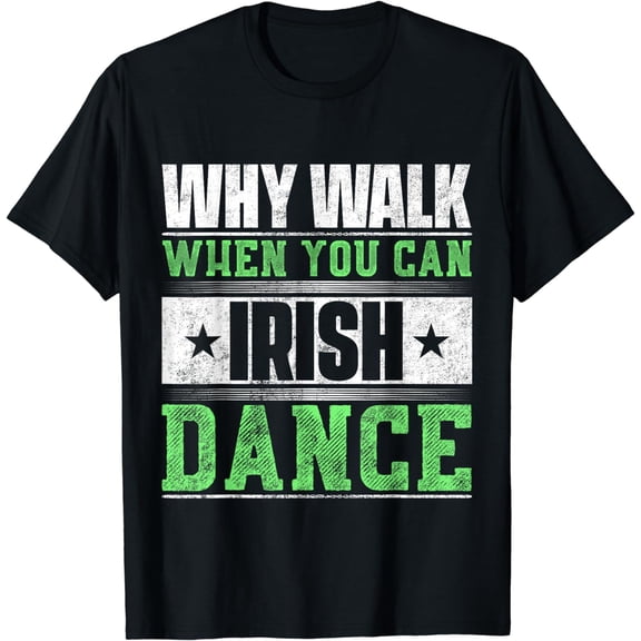 Why Walk When You Can Irish Dance T-Shirt