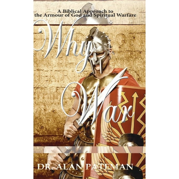 Why War: A Biblical Approach to the Armour of God and Spiritual Warfare, (Hardcover)