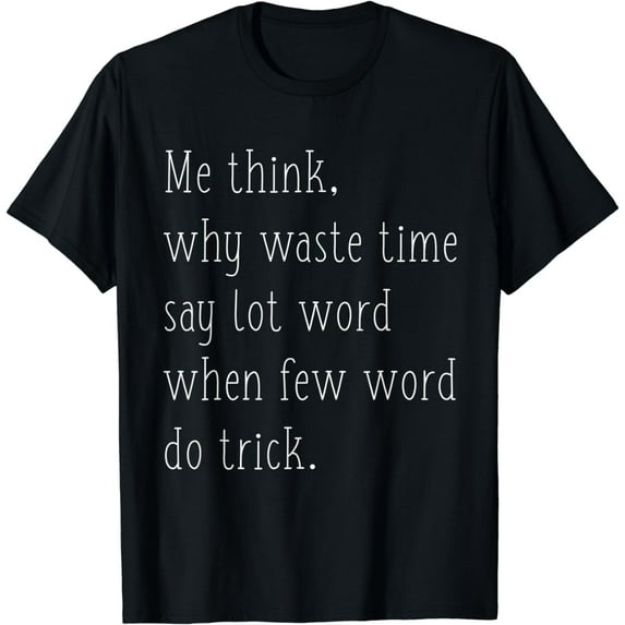 Why Waste Time Say Lot Word When Few Word Do Trick T Shirt