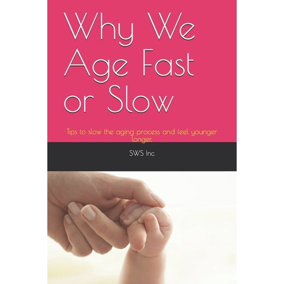 Why We Age Fast or Slow : Tips to slow the aging process and feel younger longer. (Paperback)