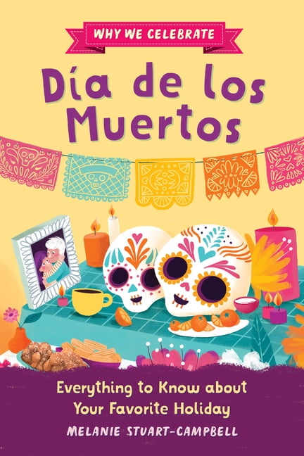 Why We Celebrate Why We Celebrate Día De Los Muertos: Everything To ...