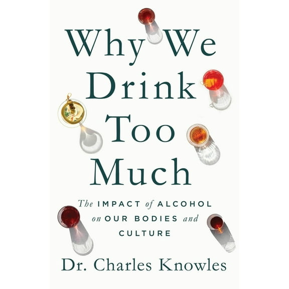 Why We Drink Too Much: The Impact of Alcohol on Our Bodies and Culture, (Hardcover)