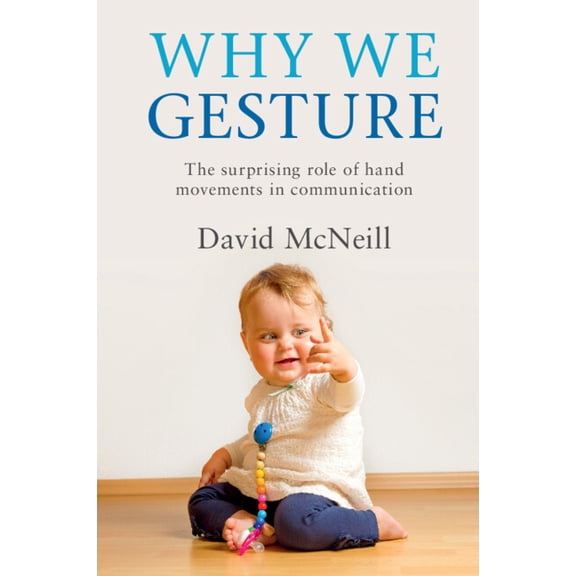 Why We Gesture: The Surprising Role of Hand Movements in Communication, (Paperback)