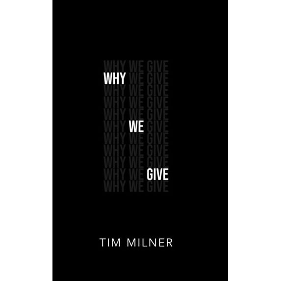 Why We Give: What We Need To Discover about Money, Giving, and God (Paperback) by Tim Milner