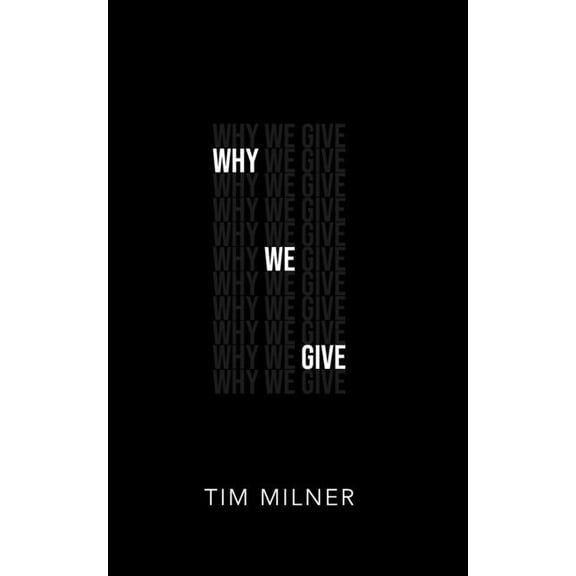 Why We Give: What We Need To Discover about Money, Giving, and God (Paperback) by Tim Milner