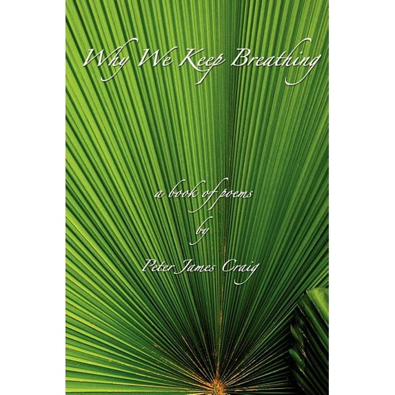 Why We Keep Breathing: A Book of Poems (Paperback) by Peter James Craig