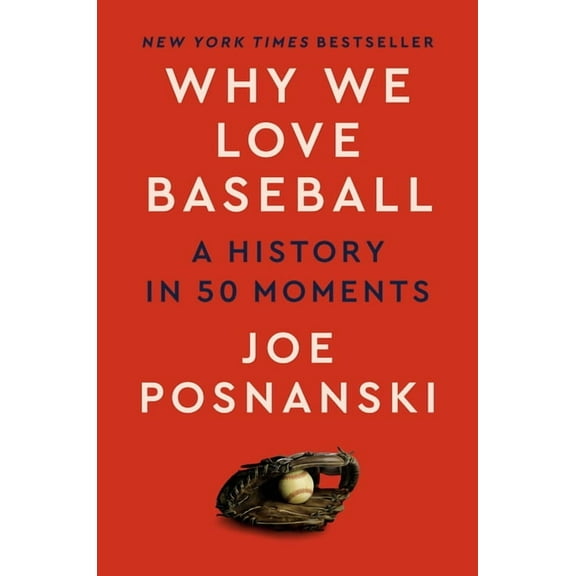 Why We Love Baseball : A History in 50 Moments (Hardcover)