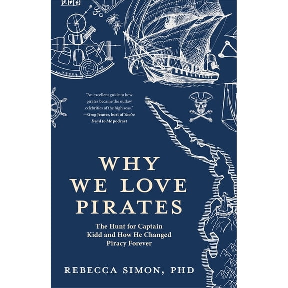 Why We Love Pirates: The Hunt for Captain Kidd and How He Changed Piracy Forever, (Hardcover)